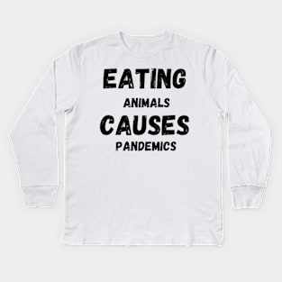 Eating animals causes pandemic - pandemic quotes Kids Long Sleeve T-Shirt